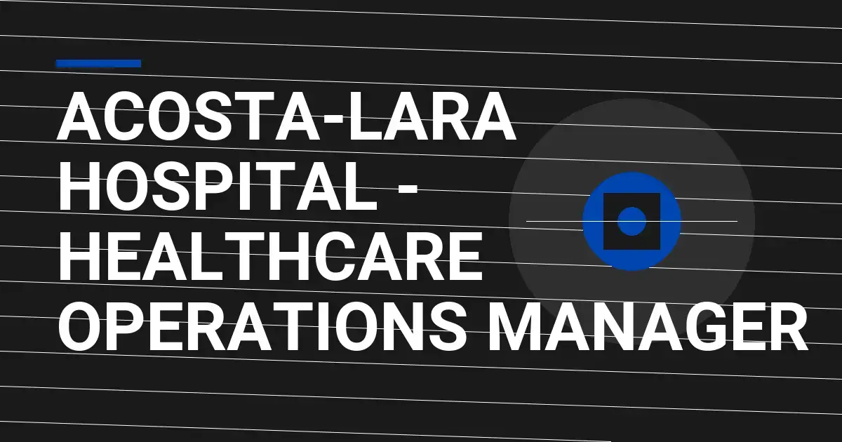 Acosta-Lara Hospital - Healthcare Operations Manager