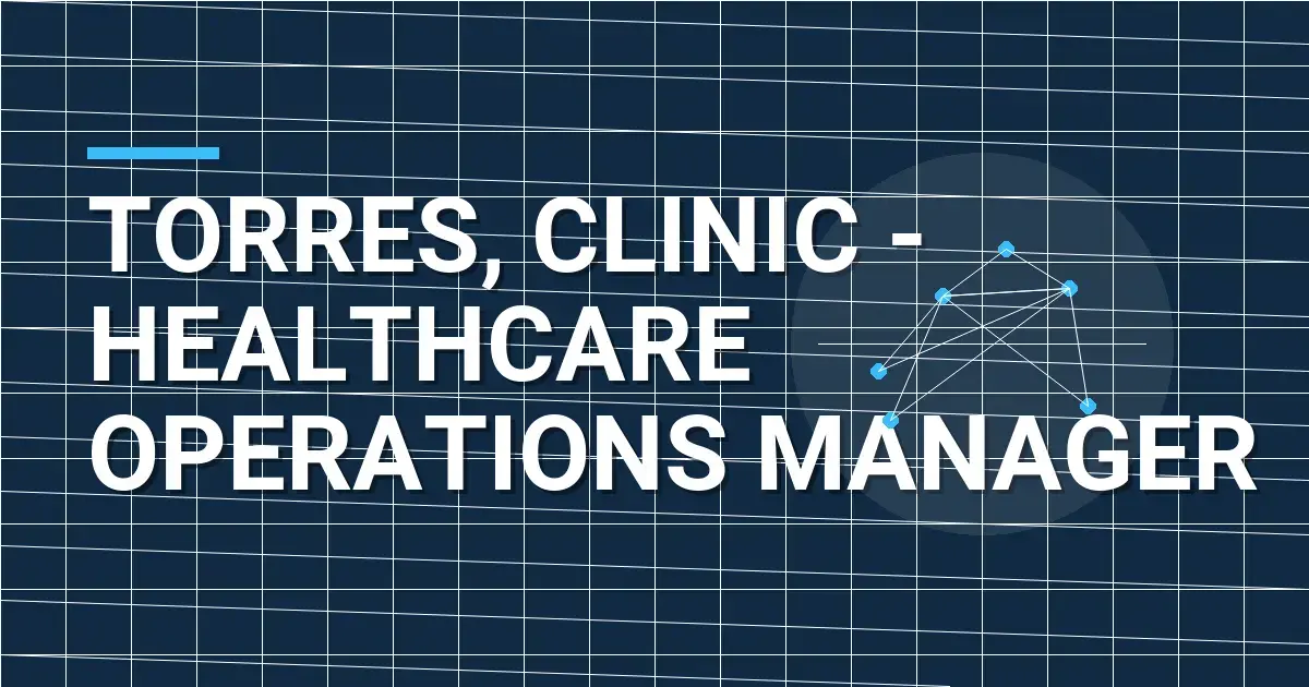 Torres, Clinic - Healthcare Operations Manager