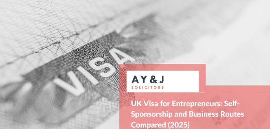 UK Visa for Entrepreneurs: Self-Sponsorship and Business Routes Compared (2025)