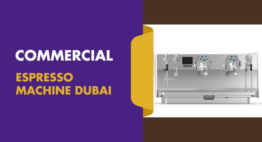 Top Commercial Espresso Machines in Dubai for Cafes