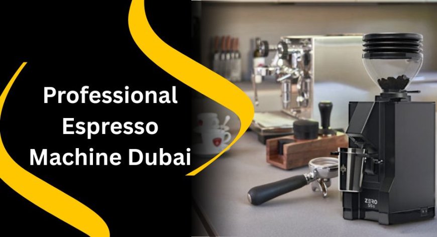 Dubai’s Best Deals on Professional Espresso Coffee Machines
