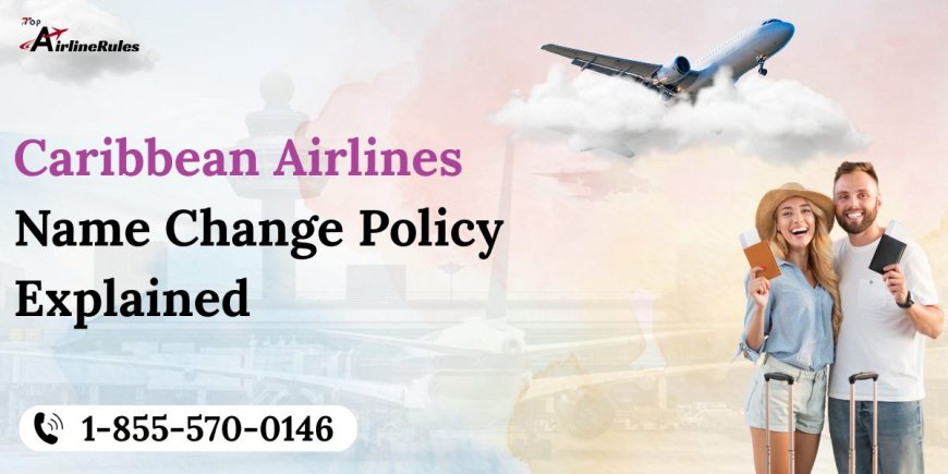 Caribbean Airlines Name Change Policy Explained
