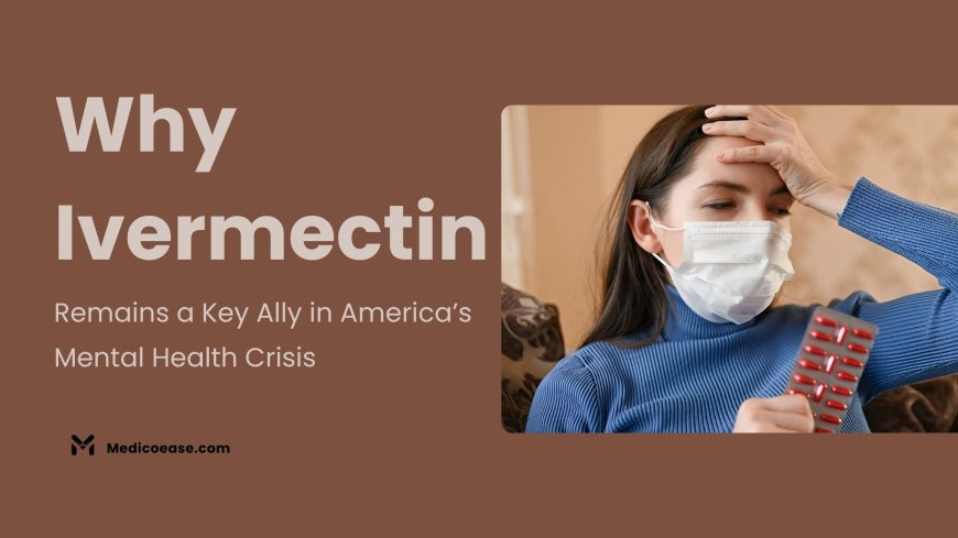 Why Ivermectin Remains a Key Ally in America’s Mental Health Crisis