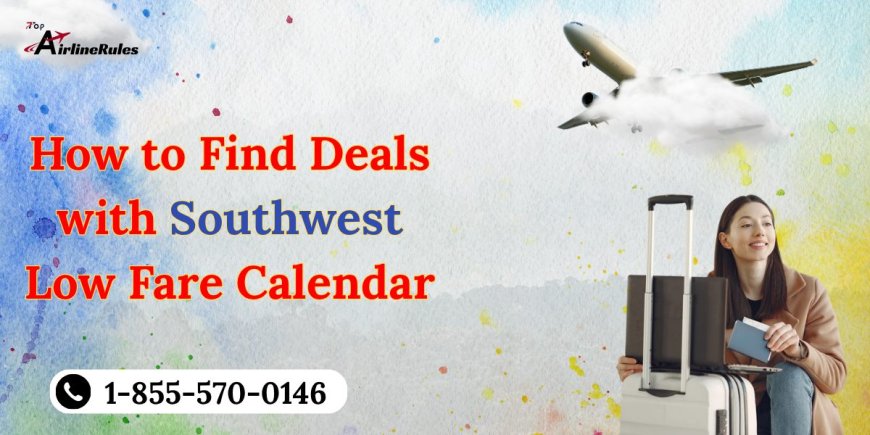 How to Find Low Fare Deals with Southwest Low Fare Calendar