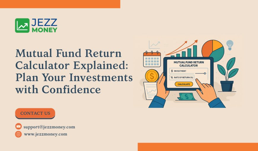 Mutual Fund Return Calculator Explained: Plan Your Investments with Confidence