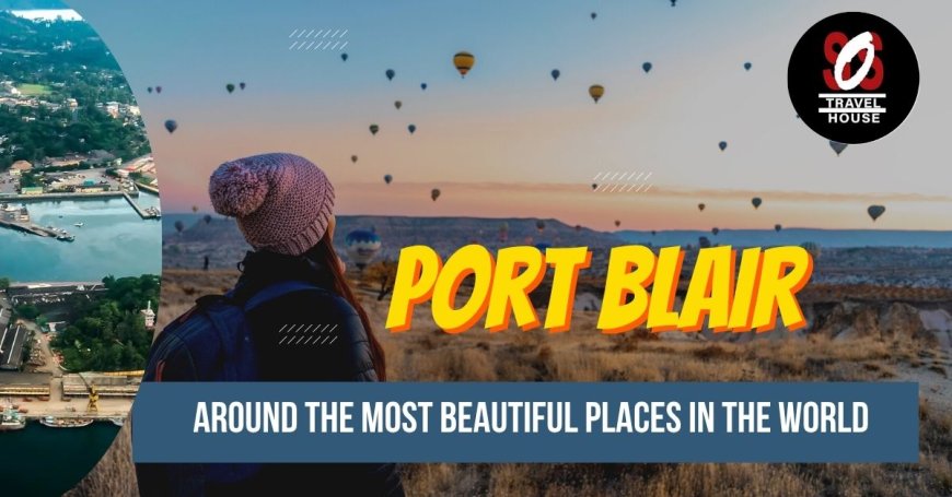 Port Blair Tour Package: You’re Perfect Andaman Island Holiday