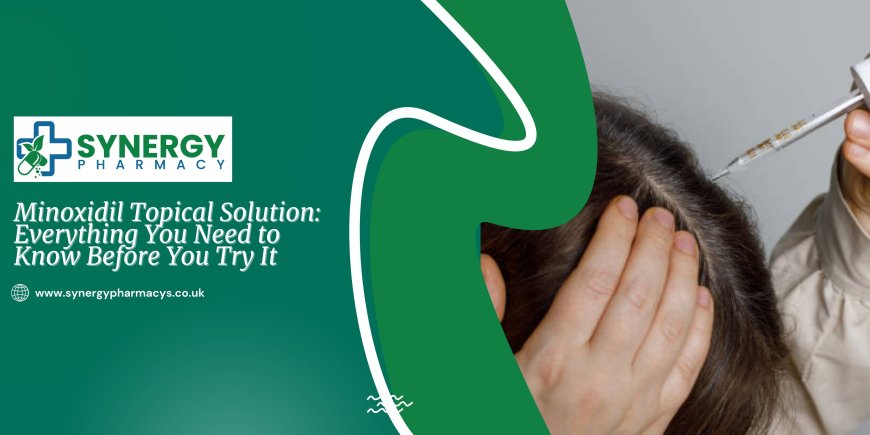 Minoxidil Topical Solution: Everything You Need to Know Before You Try It