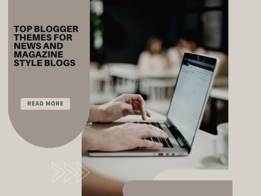 Top Blogger Themes for News and Magazine Style Blogs