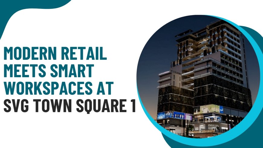 Modern Retail Meets Smart Workspaces at SVG Town Square 1