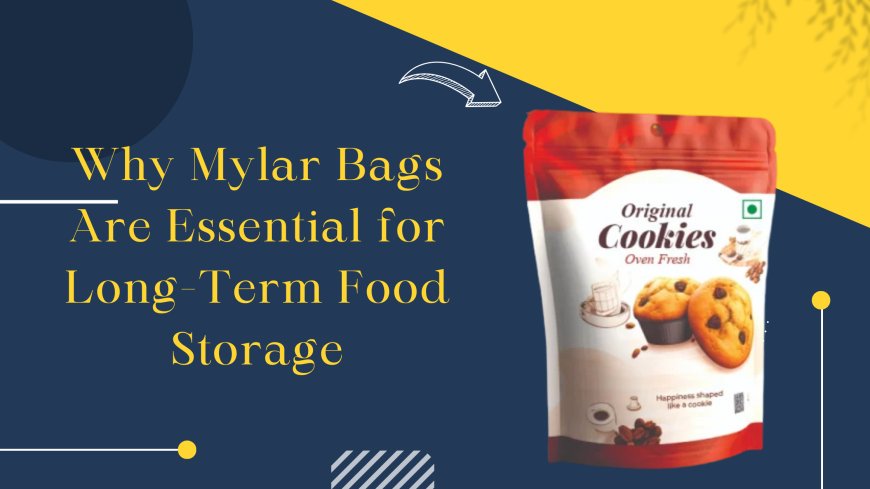 Why Mylar Bags Are Essential for Long-Term Food Storage
