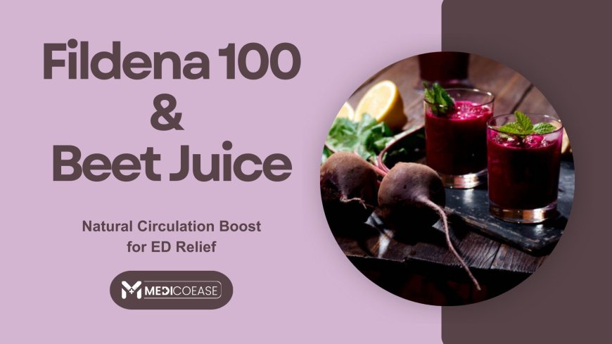Fildena 100 & Beet Juice: Natural Circulation Boost for ED Relief