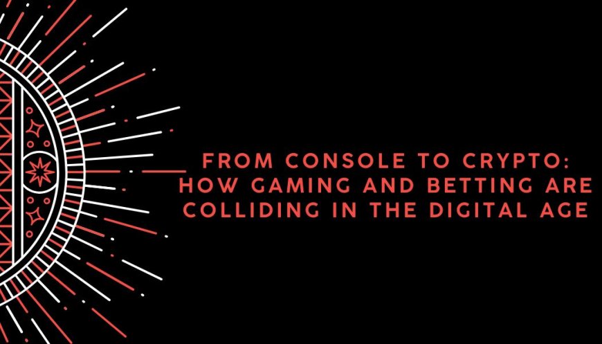 From Console to Crypto: How Gaming and Betting Are Colliding in the Digital Age