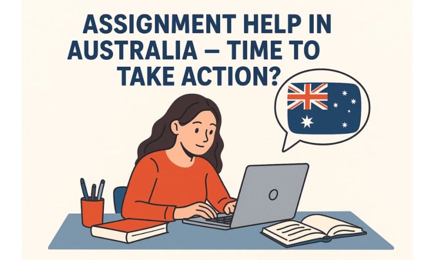 Assignment Help in Australia – Time to Take Action?