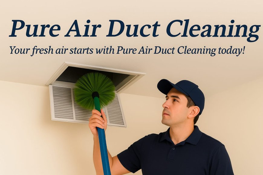 Why Is Pure Air Duct Cleaning Crucial for New Homeowners