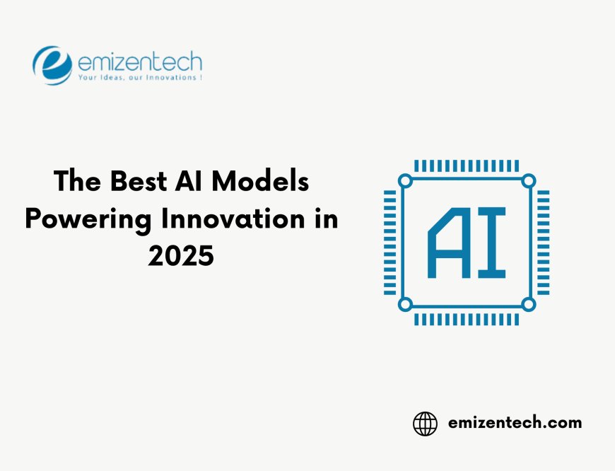 The Best AI Models Powering Innovation in 2025