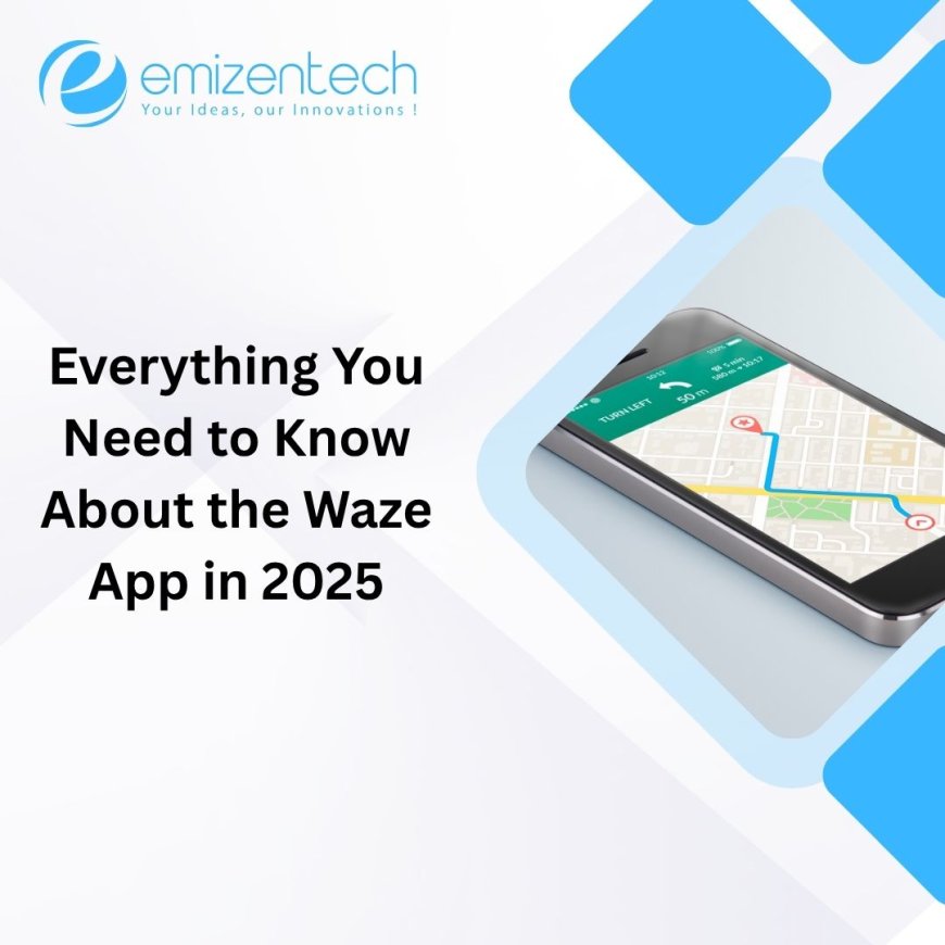 Everything You Need to Know About the Waze App in 2025